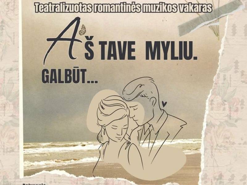 Teatralizuotas romantinės muzikos vakaras „Aš tave myliu. Galbūt…“